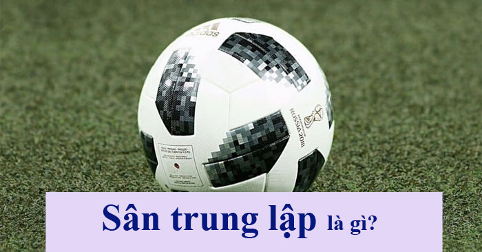 Sân Trung Lập Là Gì?