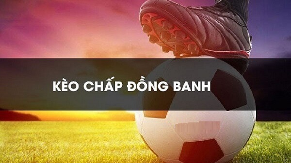 Chấp đồng banh là gì? Kinh nghiệm đánh kèo đồng banh