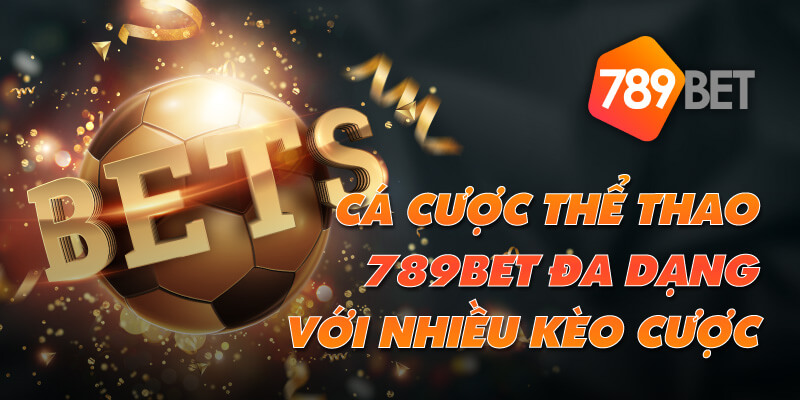  Đa Dạng Nhiều Kèo Tại Cá Cược Thể Thao 789BET