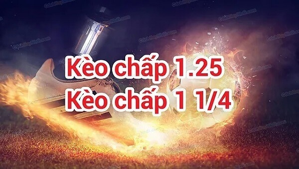 Kèo chấp 1.25 là gì? Kinh nghiệm đánh kèo chấp 1 1/4