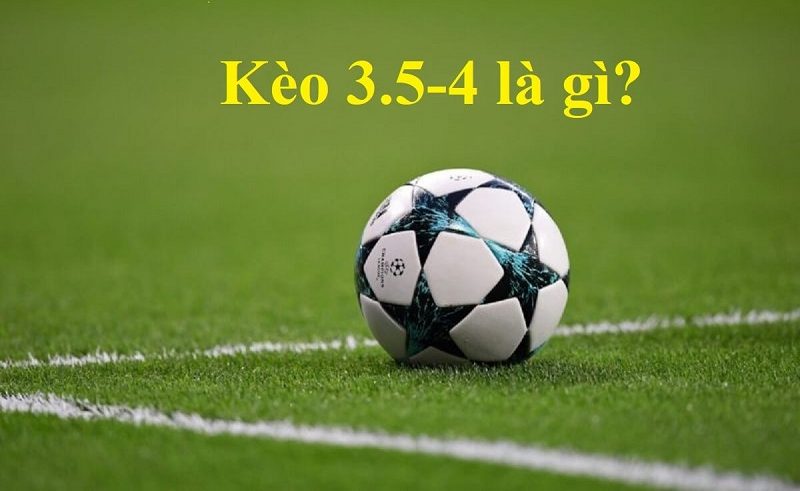 Kèo 3.5 4 là gì?