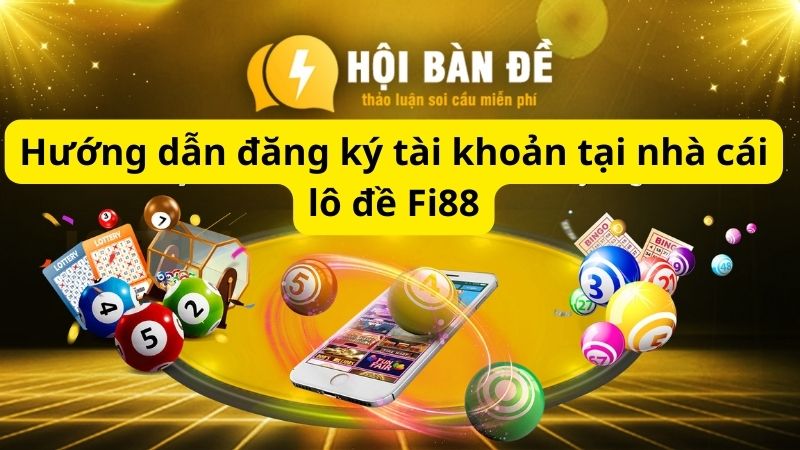 Hướng dẫn đăng ký tài khoản tại nhà cái lô đề Fi88